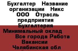 Бухгалтер › Название организации ­ Никс, ООО › Отрасль предприятия ­ Бухгалтерия › Минимальный оклад ­ 55 000 - Все города Работа » Вакансии   . Челябинская обл.,Снежинск г.